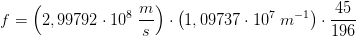 f=\left (2,99792\cdot 10^8\; \frac{m}{s} \right )\cdot \left ( 1,09737\cdot 10^7\; m^{-1} \right )\cdot \frac{45}{196}