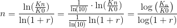 n=\frac{\ln(\frac{Kn}{K0})}{\ln(1+r)}=\frac{\frac{1}{\ln(10)}\cdot \ln(\frac{Kn}{K0})}{\frac{1}{\ln(10)}\ln(1+r)}=\frac{\log\left ( \frac{K_n}{K0} \right )}{\log(1+r)}