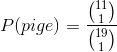 P(pige)=\frac{\binom{11}{1}}{\binom{19}{1}}