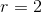 r=2
