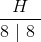 \frac{H}{8~|~8~}
