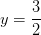 y=\frac{3}{2}