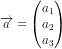 \overrightarrow{a}=\begin{pmatrix} a_1\\a_2 \\a_3\end{pmatrix}