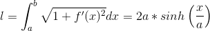 l=\int_{a}^{b}\sqrt{1+f'(x)^2}dx=2a*sinh\left ( \frac{x}{a} \right )