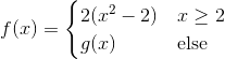 f(x)=\begin{cases} 2(x^2-2) & x\geq2 \\ g(x) & \text{else} \end{cases}