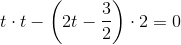 t\cdot t-\left ( 2t-\frac{3}{2} \right )\cdot 2=0