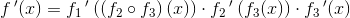 f{\, }'(x)=f_1{\, }'\left (\left ( f_2\circ f_3 \right )(x) \right )\cdot f_2{\, }'\left (f_3(x) \right )\cdot f_3{\, }'(x)