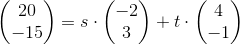 \begin{pmatrix} 20\\-15 \end{pmatrix}=s\cdot \begin{pmatrix} -2\\3 \end{pmatrix}+t\cdot \begin{pmatrix} 4\\-1 \end{pmatrix}