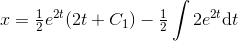 x=\tfrac{1}{2}e^{2t}(2t+C_1)-\tfrac{1}{2}\int 2e^{2t}\mathrm{d}t