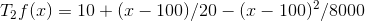 T_2 f(x) = 10 + (x-100)/20 - (x-100)^2/8000