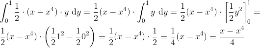 \\ \int_{0}^{1} \frac{1}{2}\cdot(x-x^4)\cdot y \ \textrm{d}y=\frac{1}{2}(x-x^4)\cdot\int_{0}^{1} y \ \textrm{d}y=\frac{1}{2}(x-x^4)\cdot\left [\frac{1}{2}y^2 \right ]_{0}^{1}=\\ \\ \frac{1}{2}(x-x^4)\cdot\left ( \frac{1}{2}1^2 - \frac{1}{2}0^2\right )=\frac{1}{2}(x-x^4)\cdot\frac{1}{2}=\frac{1}{4}(x-x^4)=\frac{x-x^4}{4}
