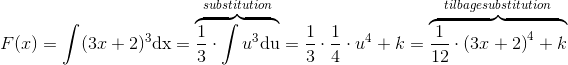 F(x)=\int (3x+2)^3\textup{dx}=\overset{substitution}{\overbrace{\frac{1}{3}\cdot \int u^3\textup{du}}}=\frac{1}{3}\cdot \frac{1}{4}\cdot u^4+k=\overset{tilbagesubstitution}{\overbrace{\frac{1}{12}\cdot \left (3x+2 \right )^4+k}}