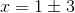 x=1\pm 3