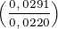 \tiny \left ( \frac{0,0291}{0,0220} \right )
