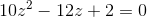 10z^2-12z+2=0
