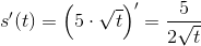 s'(t)=\left(5\cdot\sqrt{t} \right )'=\frac{5}{2\sqrt{t}}