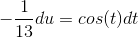 -\frac{1}{13}du=cos(t)dt