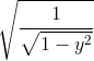 \sqrt{\frac{1}{\sqrt{1-y^{2}}}}