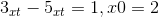 3_{xt}- 5_{xt} = 1 , x0 = 2