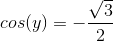 cos(y)=- \frac{\sqrt3}{2}