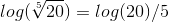 log(\sqrt[5]{20}) = log(20)/5