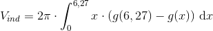 V_{ind}=2\pi \cdot \int_{0}^{6,27}x\cdot \left ( g(6,27)-g(x) \right )\, \textup{d}x