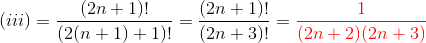 (iii) = \frac{(2n+1)!}{(2(n+1)+1)!} = \frac{(2n+1)!}{(2n+3)!} = \color{red}\frac{1}{(2n+2)(2n+3)}