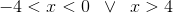 -4<x<0\; \; \vee \; \; x>4