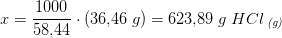 x=\frac{1000}{58{,}44}\cdot (36{,}46\; g)=623{,}89\; g\; HCl\, _{\textit{(g)}}