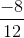 \frac{-8}{12}
