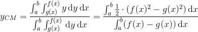 y_{CM}=\frac{\int_{a}^{b}\int_{g(x)}^{f(x)}y \, \textup{d}y \, \textup{d}x}{\int_{a}^{b}\int_{g(x)}^{f(x)}\, \textup{d}y\, \textup{d}x}=\frac{\int_{a}^{b}\frac{1}{2}\cdot (f(x)^{2}-g(x)^{2})\, \textup{d}x}{\int_{a}^{b}(f(x)-g(x))\, \textup{d}x}