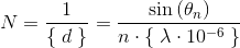 N=\frac{1}{\left \{ \right.d\left. \right \}}=\frac{\sin\left ( \theta _n \right )}{n\cdot \left \{ \right.\lambda \cdot 10^{-6}\left. \right \}}