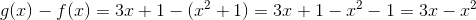 g(x) - f(x) = 3x+1-(x^2+1) = 3x+1-x^2-1 = 3x -x^2