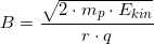 \small B=\frac{\sqrt{2\cdot m_p\cdot E_{kin}}}{r\cdot q}