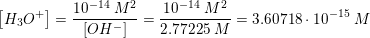 \small \left [ H_3O^+ \right ]=\frac{10^{-14}\; M^2}{\left [ OH^- \right ]}=\frac{10^{-14}\; M^2}{2{.}77225\; M}=3{.}60718\cdot 10^{-15}\; M