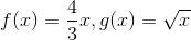 f(x)=\frac{4}{3}x , g(x)=\sqrt{x}