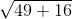 \sqrt{49+16}