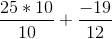 \frac{25*10}{10} + \frac{-19}{12}