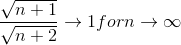 \frac{\sqrt{n+1}}{\sqrt{n+2}} \rightarrow 1 for n \rightarrow \infty