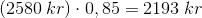 \left ( 2580\: kr \right )\cdot 0,85=2193\; kr