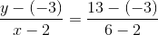 \frac{y-(-3)}{x-2}=\frac{13-(-3)}{6-2}