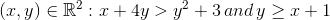 {(x,y) \in \mathbb{R}^2: x+4y>y^2+3\,and \,y \geq x+1}