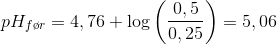 pH_{f\o r}=4,76+\log\left ( \frac{0,5}{0,25 }\right)=5,06