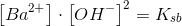 \left [ Ba^{2+} \right ]\cdot \left [ OH^{-} \right ]^2=K_{sb}