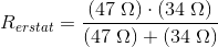 R_{erstat}=\frac{(47\; \Omega )\cdot (34\; \Omega)}{(47\; \Omega )+ (34\; \Omega)}