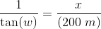 \frac{1}{\tan(w)}=\frac{x}{(200\; m)}