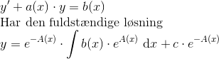 \\ y'+a(x)\cdot y=b(x)\\ \textrm{Har den fuldst\ae ndige l\o sning}\\ y=e^{-A(x)}\cdot \int b(x)\cdot e^{A(x)}\ \textrm{d}x + c\cdot e^{-A(x)}