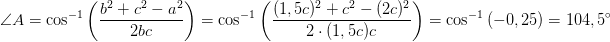\! \! \! \! \! \! \! \! \! \! \! \! \! \! \! \! \! \! \! \! \! \! \! \! \! \! \! \! \! \! \! \! \! \! \! \! \! \angle A=\cos^{-1}\left ( \frac{b^2+c^2-a^2}{2bc} \right )=\cos^{-1}\left ( \frac{(1,5c)^2+c^2-(2c)^2}{2\cdot (1,5c)c} \right )=\cos^{-1}\left ( -0,25 \right )=104,5^{\circ}