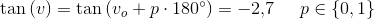 \tan\left ( v \right )=\tan\left ( v_o+p\cdot 180^{\circ} \right )=-2{,}7\; \; \; \; \; p\in \{0,1\}