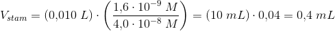V_{stam}=(0{,}010\; L)\cdot \left (\frac{ 1{,}6\cdot 10^{-9}\; M }{4{,}0\cdot 10^{-8}\; M} \right )=(10\; mL)\cdot 0{,}04=0{,}4\; mL